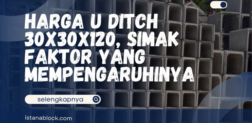 Harga U Ditch 30x30x120, Simak Faktor yang Mempengaruhinya