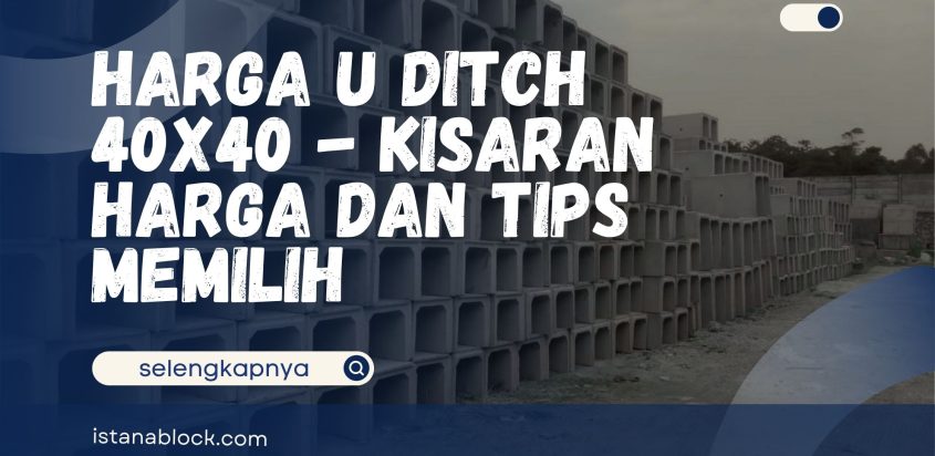 Harga U Ditch 40×40 – Kisaran Harga dan Tips Memilih