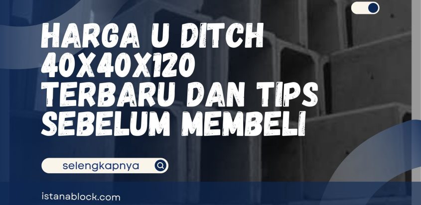 Harga U Ditch 40x40x120 Terbaru dan Tips Sebelum Membeli