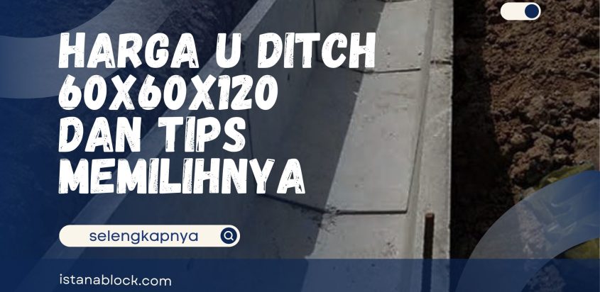 Harga U Ditch 60x60x120 dan Tips Memilihnya