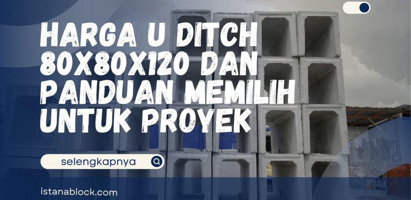 Harga U Ditch 80x80x120 dan Panduan Memilih untuk Proyek