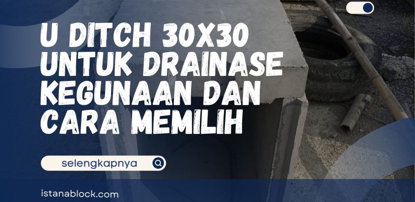 U Ditch 30×30 untuk Drainase – Kegunaan dan Cara Memilih