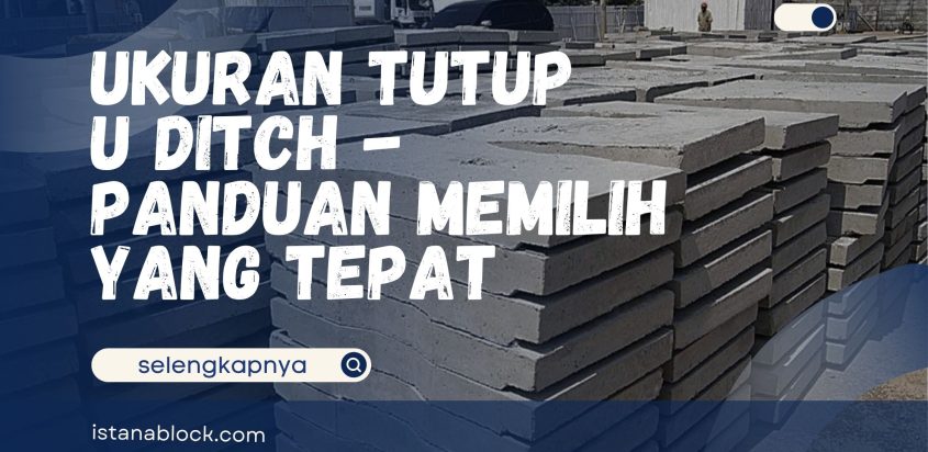 Ukuran Tutup U Ditch – Panduan Memilih yang Tepat