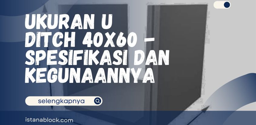 Ukuran U Ditch 40×60 – Spesifikasi dan Kegunaannya