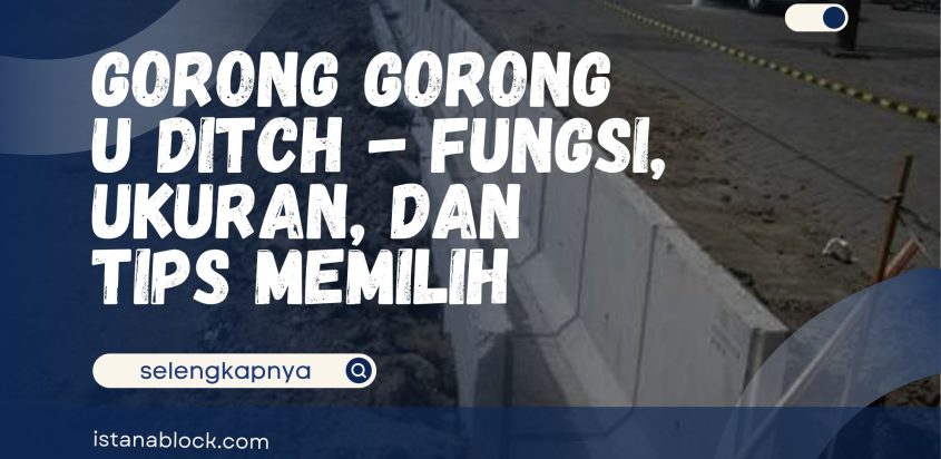 Gorong Gorong U Ditch – Fungsi, Ukuran, dan Tips Memilih