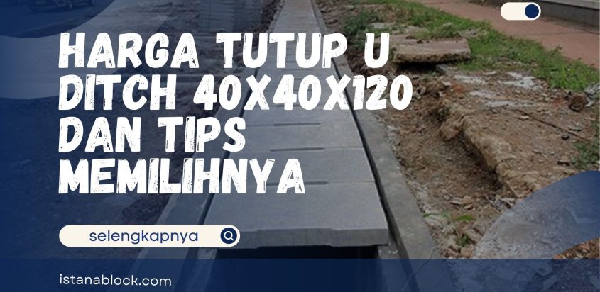 Harga Tutup U Ditch 40x40x120 dan Tips Memilihnya