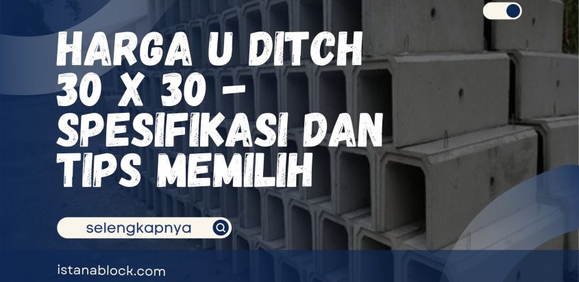 Harga U Ditch 30 x 30 – Spesifikasi dan Tips Memilih