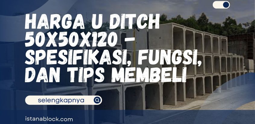 Harga U Ditch 50x50x120 – Spesifikasi, Fungsi, dan Tips Membeli