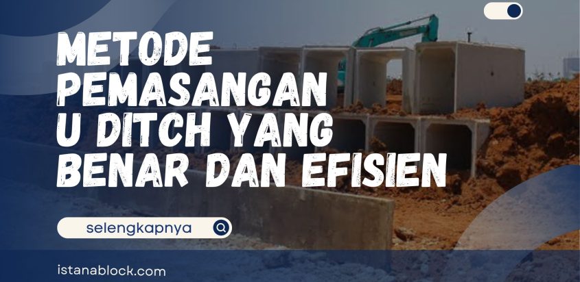 Metode Pemasangan U Ditch yang Benar dan Efisien