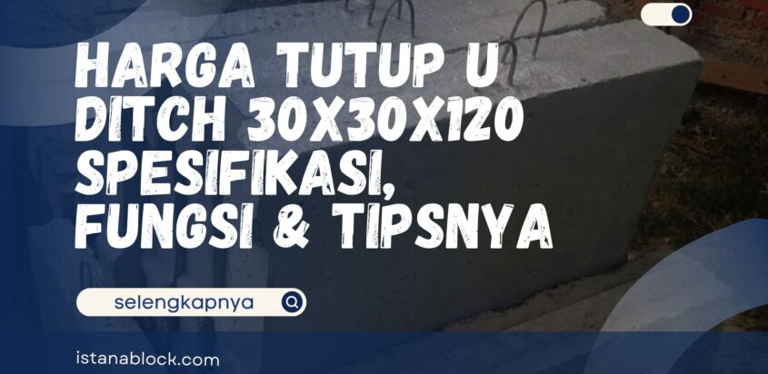Harga Tutup U Ditch 30x30x120 – Spesifikasi, Fungsi & Tipsnya