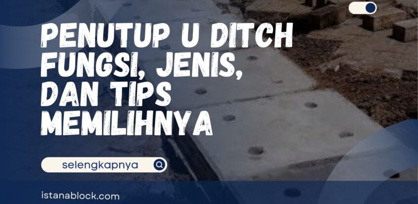 Penutup U Ditch – Fungsi, Jenis, dan Tips Memilihnya