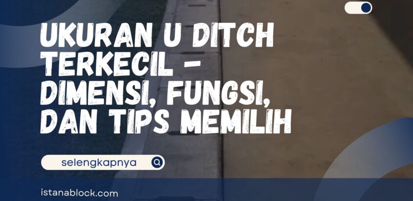 Ukuran U Ditch Terkecil – Dimensi, Fungsi, dan Tips Memilih